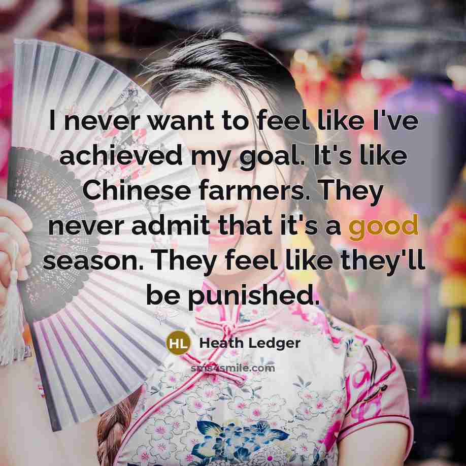 “I never want to feel like I've achieved my goal.…” quote by Heath Ledger
