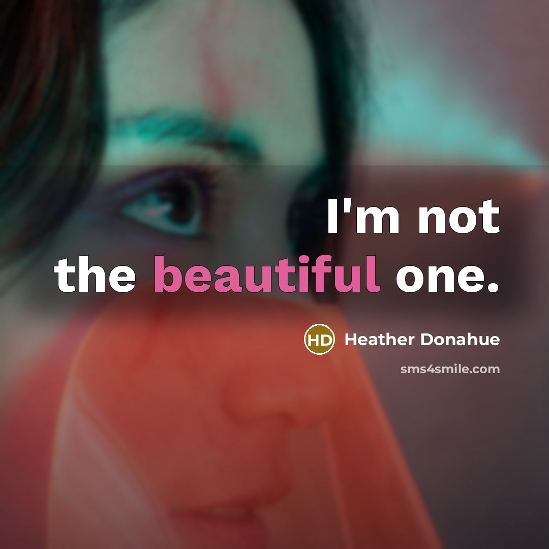 “I'm not the beautiful one.…” quote by Heather Donahue