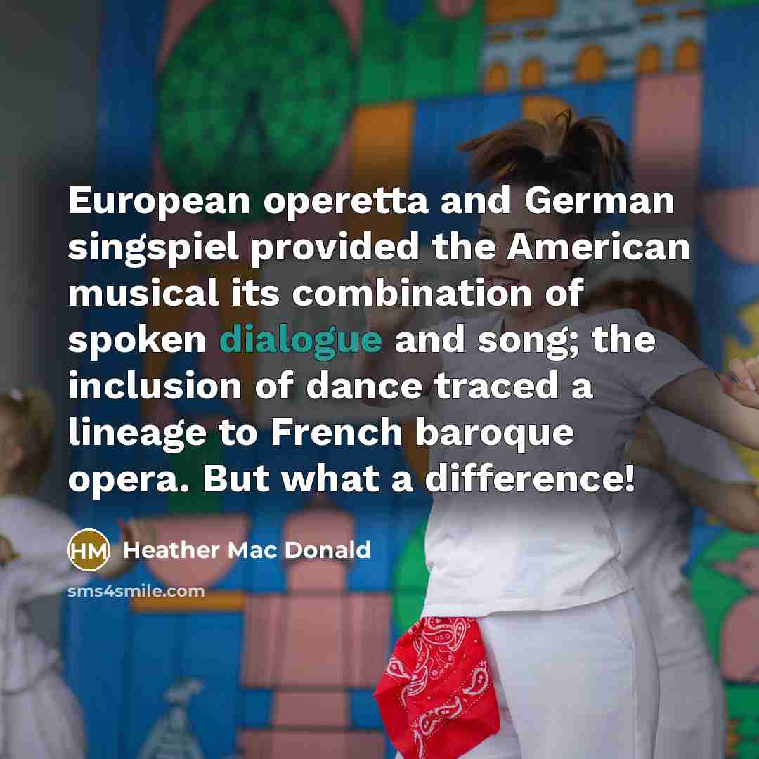 “European operetta and German singspiel provided the American musical its…” quote by Heather Mac Donald