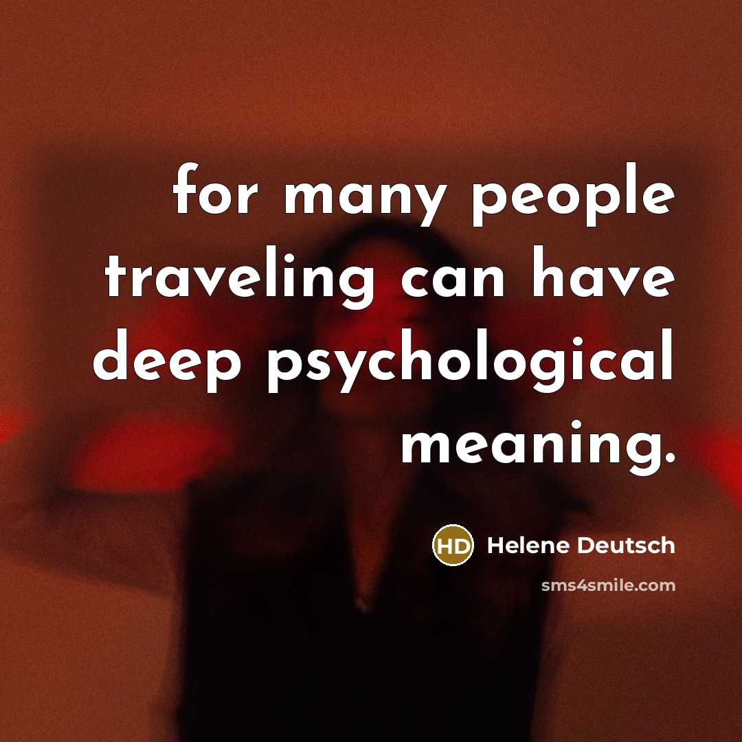 “for many people traveling can have deep psychological meaning.…” quote by Helene Deutsch