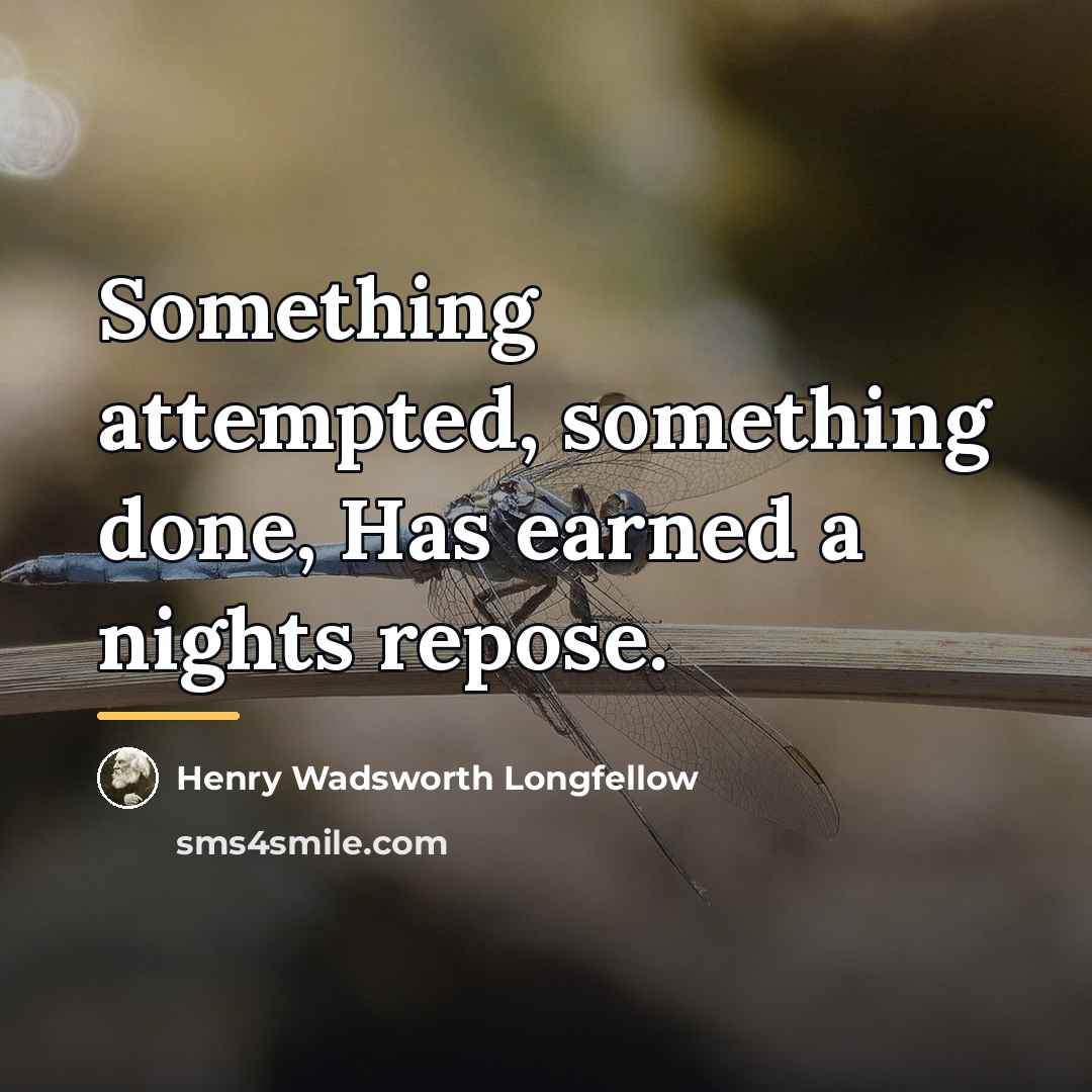 “Something attempted, something done, Has earned a nights repose.…” quote by Henry Wadsworth Longfellow