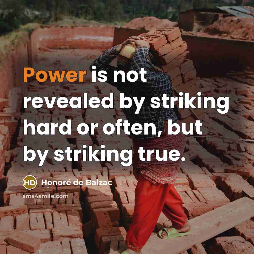 “Power is not revealed by striking hard or often, but…” quote by Honore de Balzac