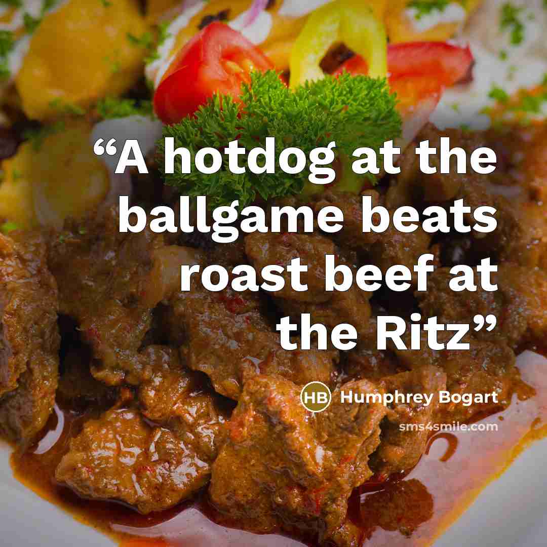 “A hotdog at the ballgame beats roast beef at the Ritz” quote by Humphrey Bogart