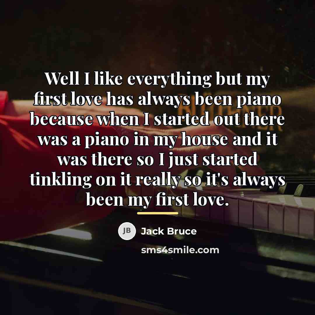 “Well I like everything but my first love has always…” quote by Jack Bruce
