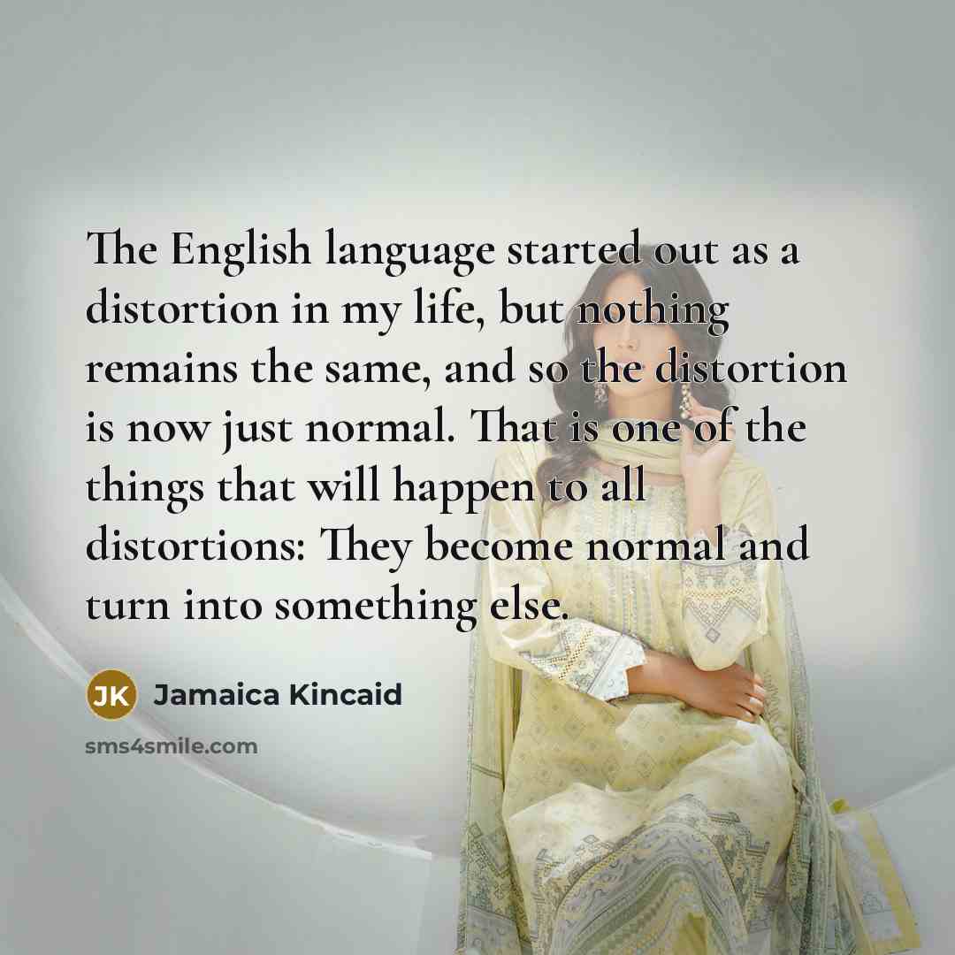 “The English language started out as a distortion in my…” quote by Jamaica Kincaid