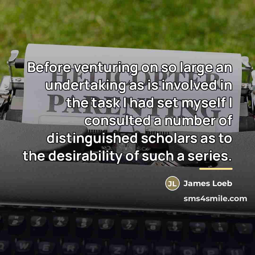 “Before venturing on so large an undertaking as is involved…” quote by James Loeb