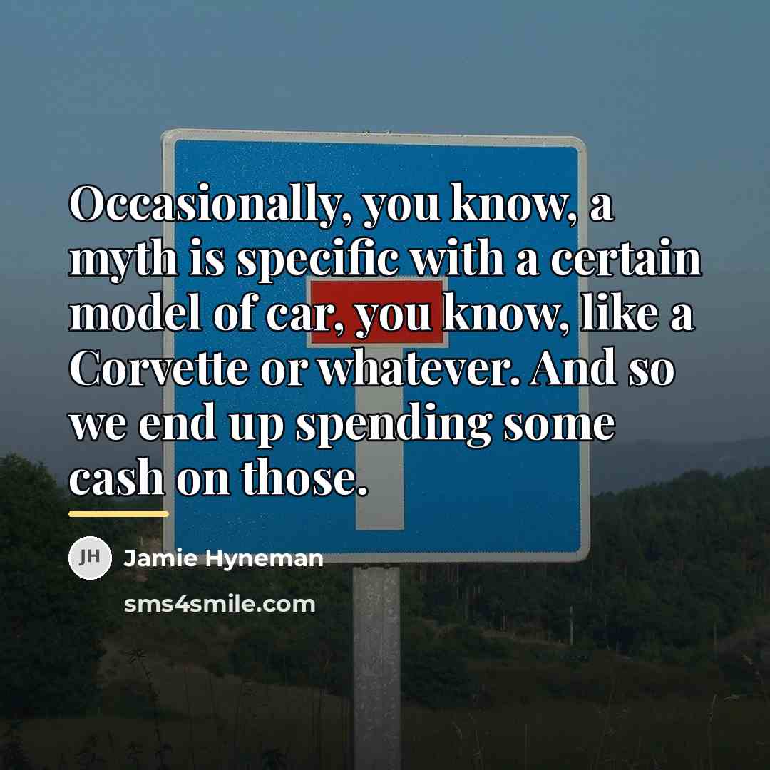 “Occasionally, you know, a myth is specific with a certain…” quote by Jamie Hyneman