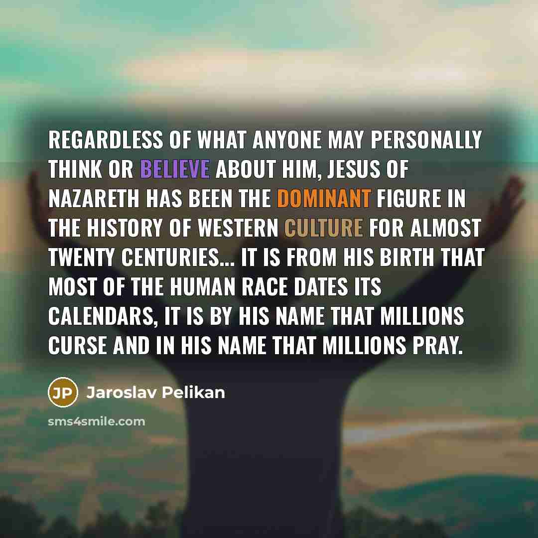 “Regardless of what anyone may personally think or believe about…” quote by Jaroslav Pelikan