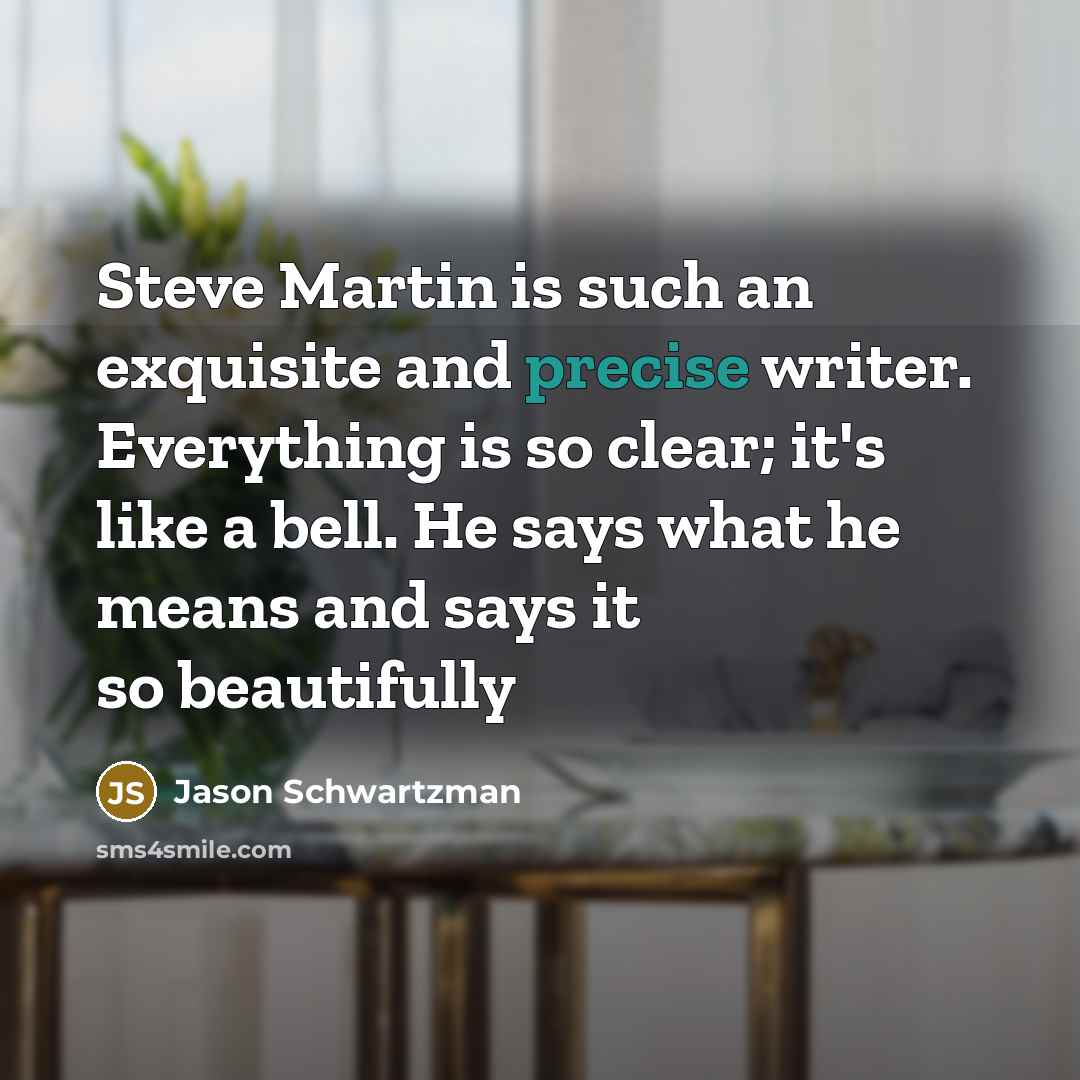 “Steve Martin is such an exquisite and precise writer. Everything…” quote by Jason Schwartzman