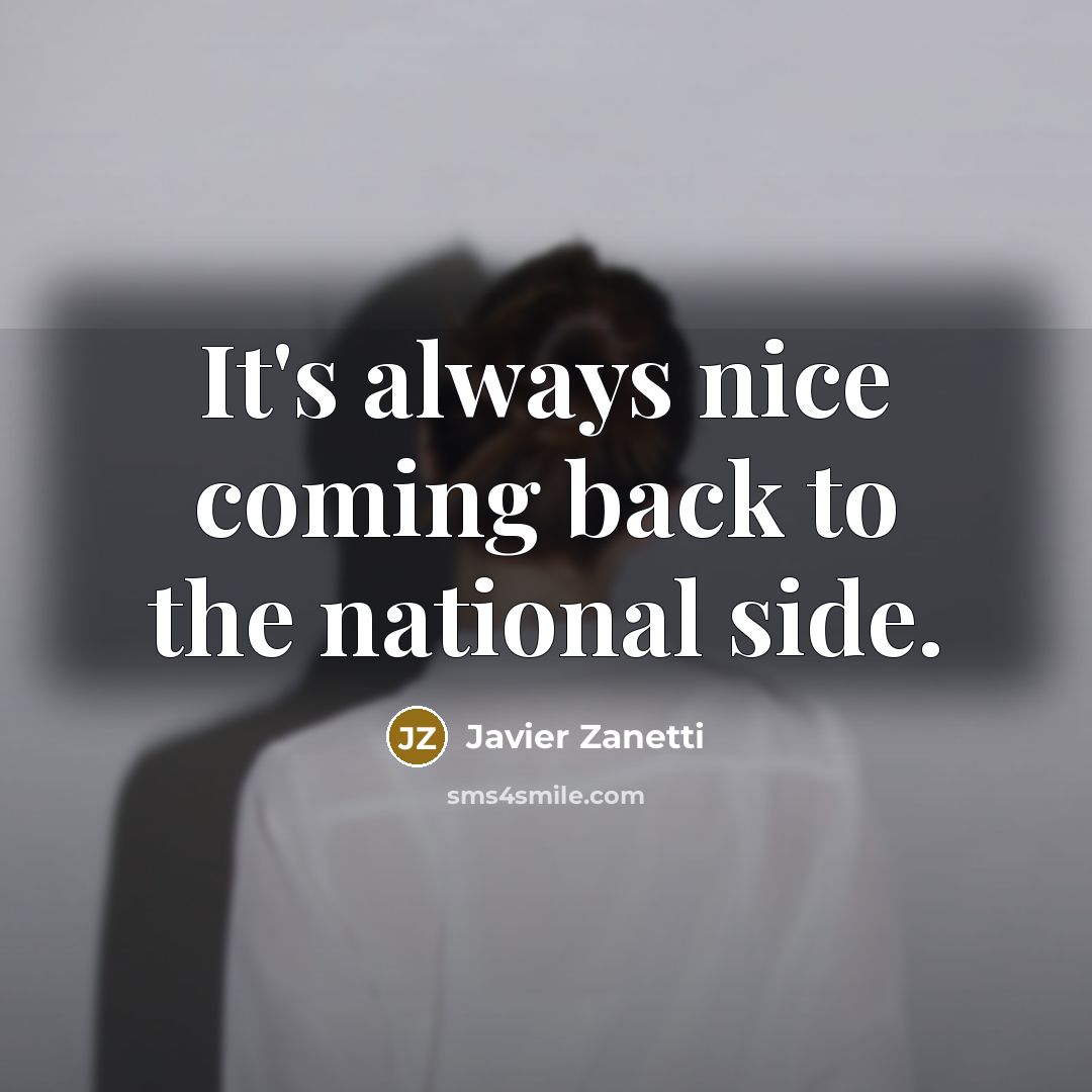 “It's always nice coming back to the national side.…” quote by Javier Zanetti