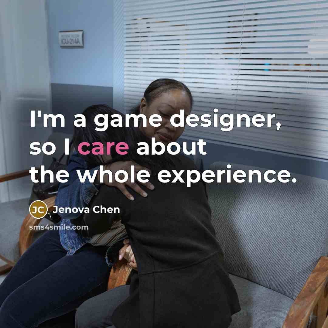 “I'm a game designer, so I care about the whole…” quote by Jenova Chen