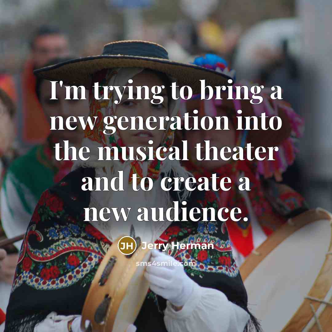 “I'm trying to bring a new generation into the musical…” quote by Jerry Herman
