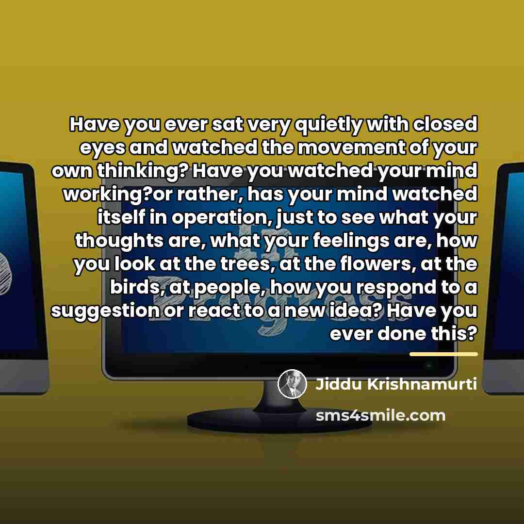 “Have you ever sat very quietly with closed eyes and…” quote by Jiddu Krishnamurti