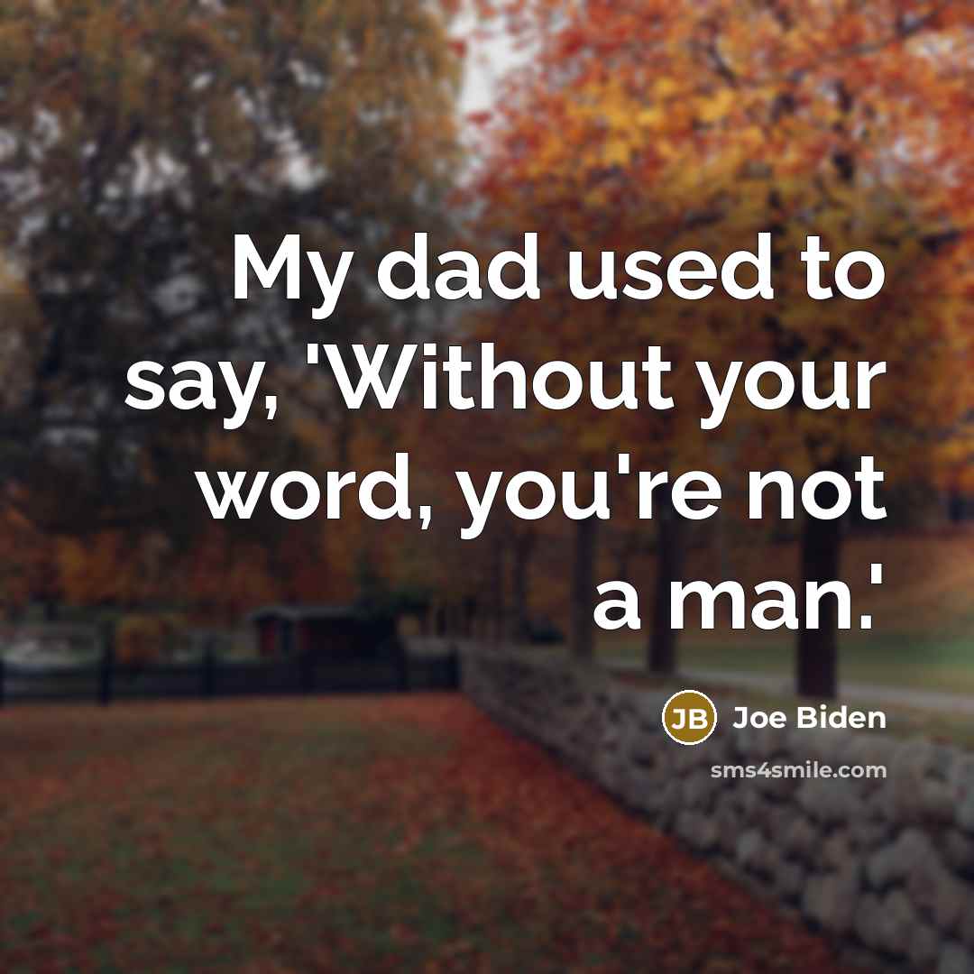 “My dad used to say, 'Without your word, you're not…” quote by Joe Biden