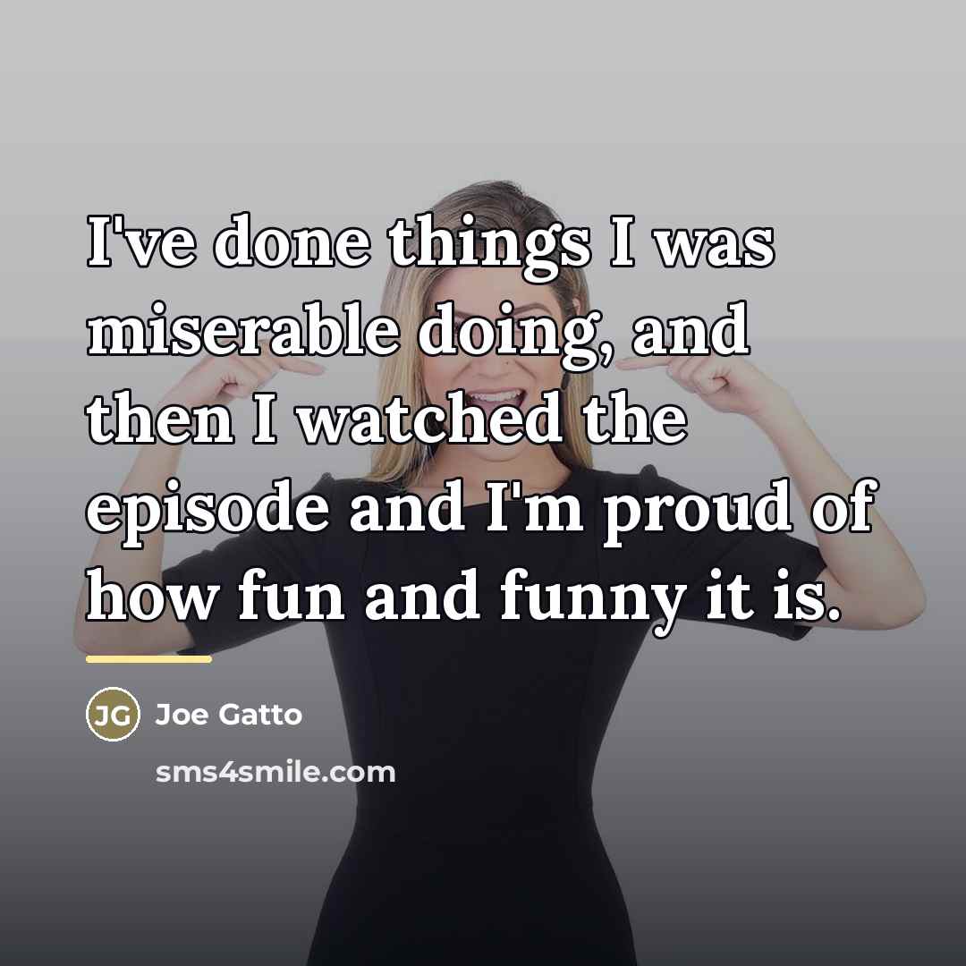 “I've done things I was miserable doing, and then I…” quote by Joe Gatto