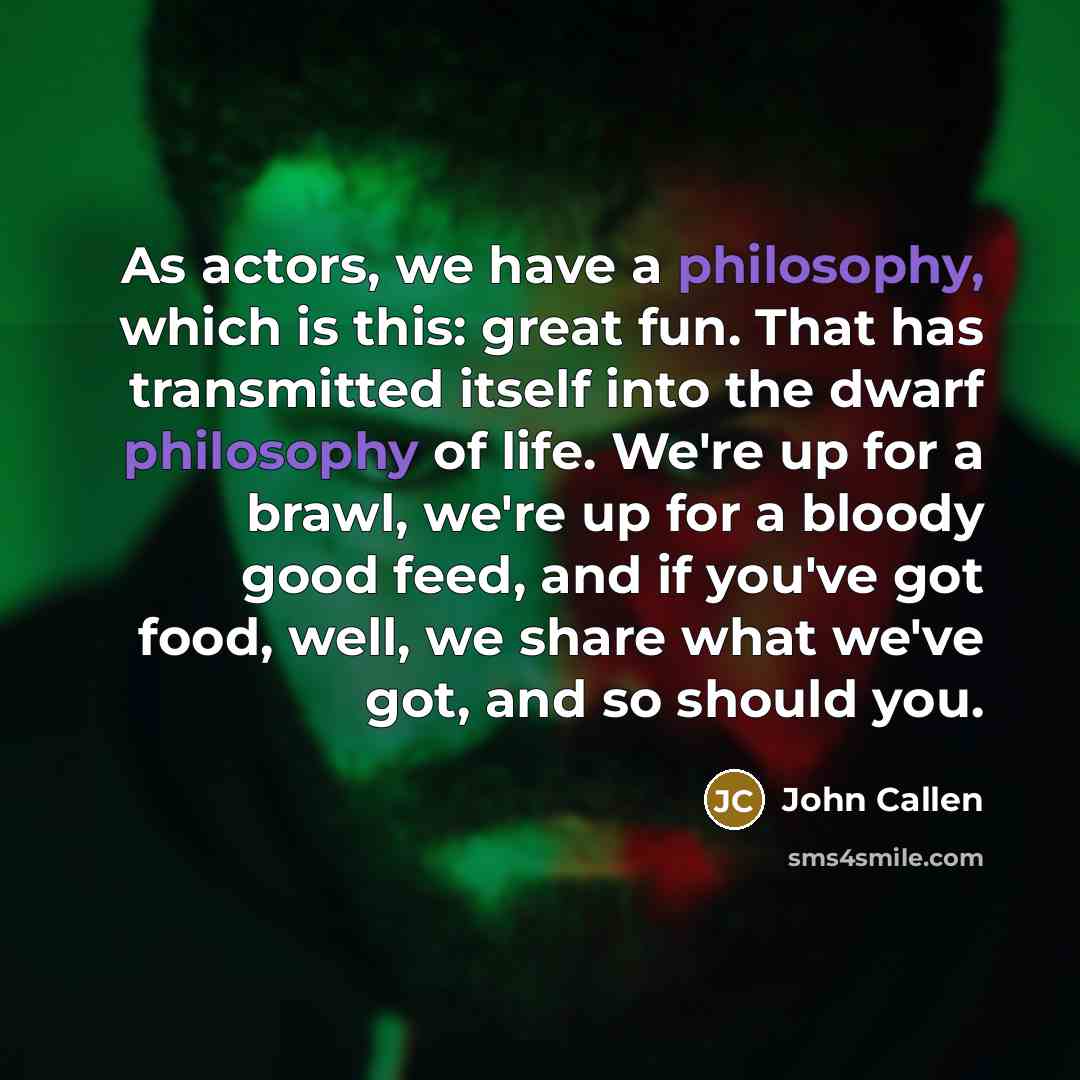 “As actors, we have a philosophy, which is this: great…” quote by John Callen
