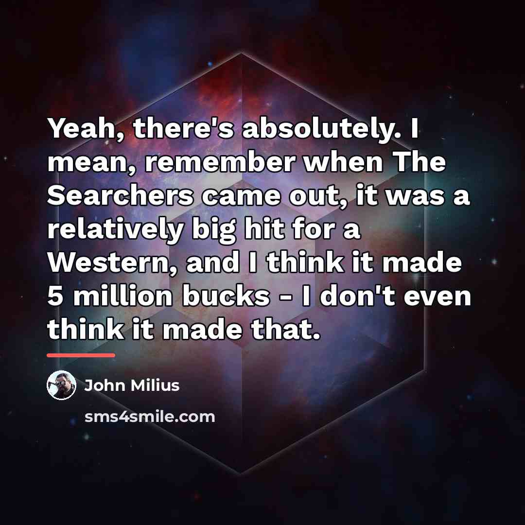 “Yeah, there's absolutely. I mean, remember when The Searchers came…” quote by John Milius