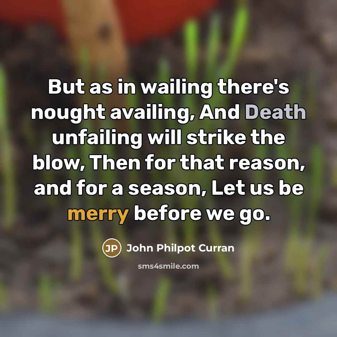 “But as in wailing there's nought availing, And Death unfailing…” quote by John Philpot Curran