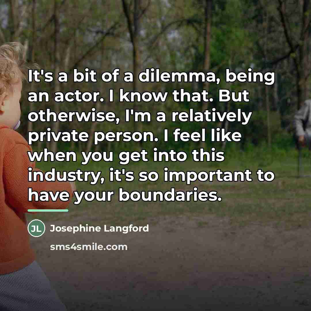 “It's a bit of a dilemma, being an actor. I…” quote by Josephine Langford