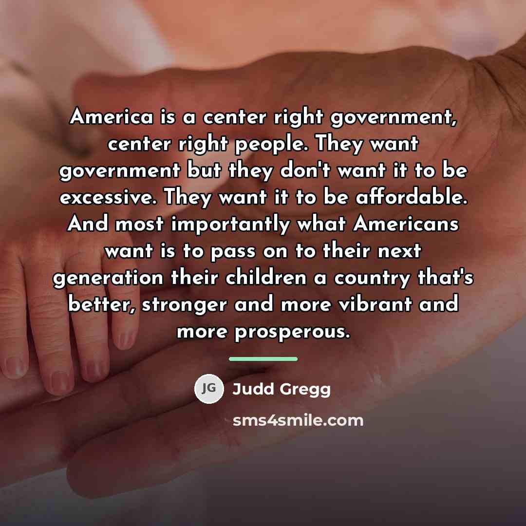“America is a center right government, center right people. They…” quote by Judd Gregg