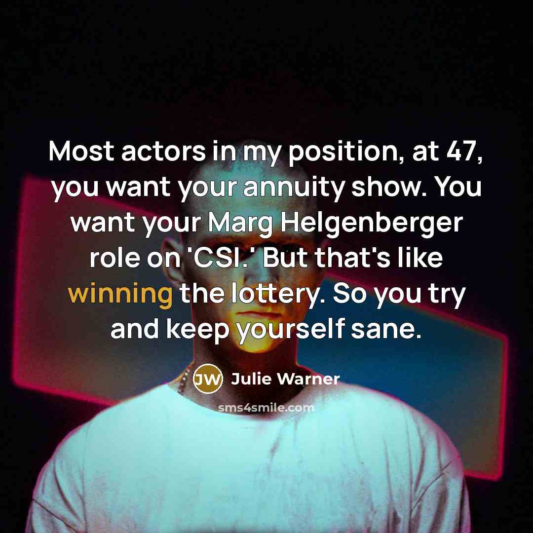 “Most actors in my position, at 47, you want your…” quote by Julie Warner
