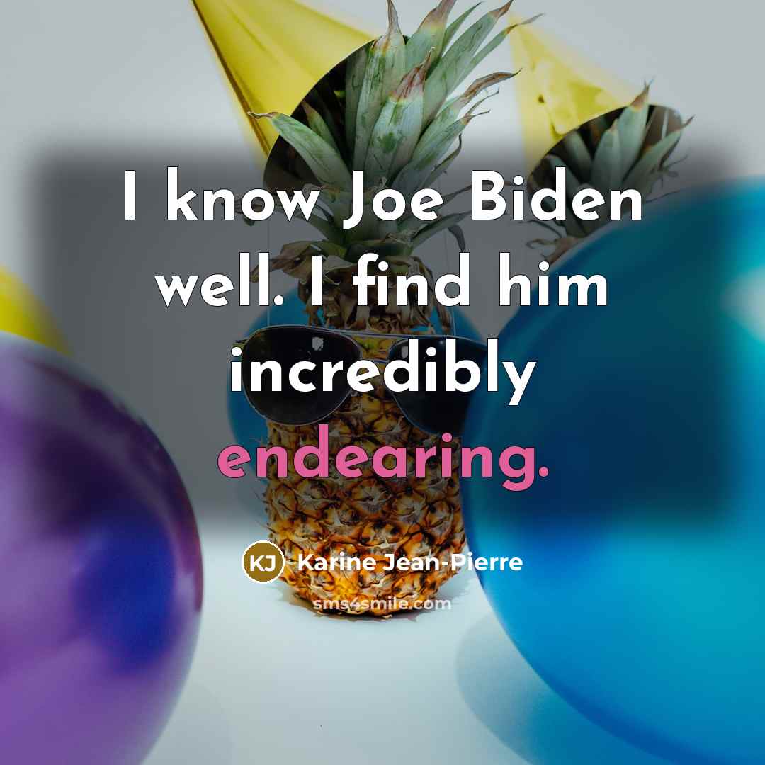 “I know Joe Biden well. I find him incredibly endearing.…” quote by Karine Jean-Pierre