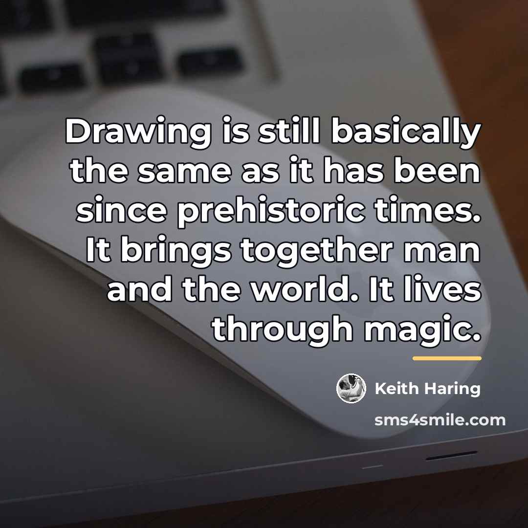 “Drawing is still basically the same as it has been…” quote by Keith Haring
