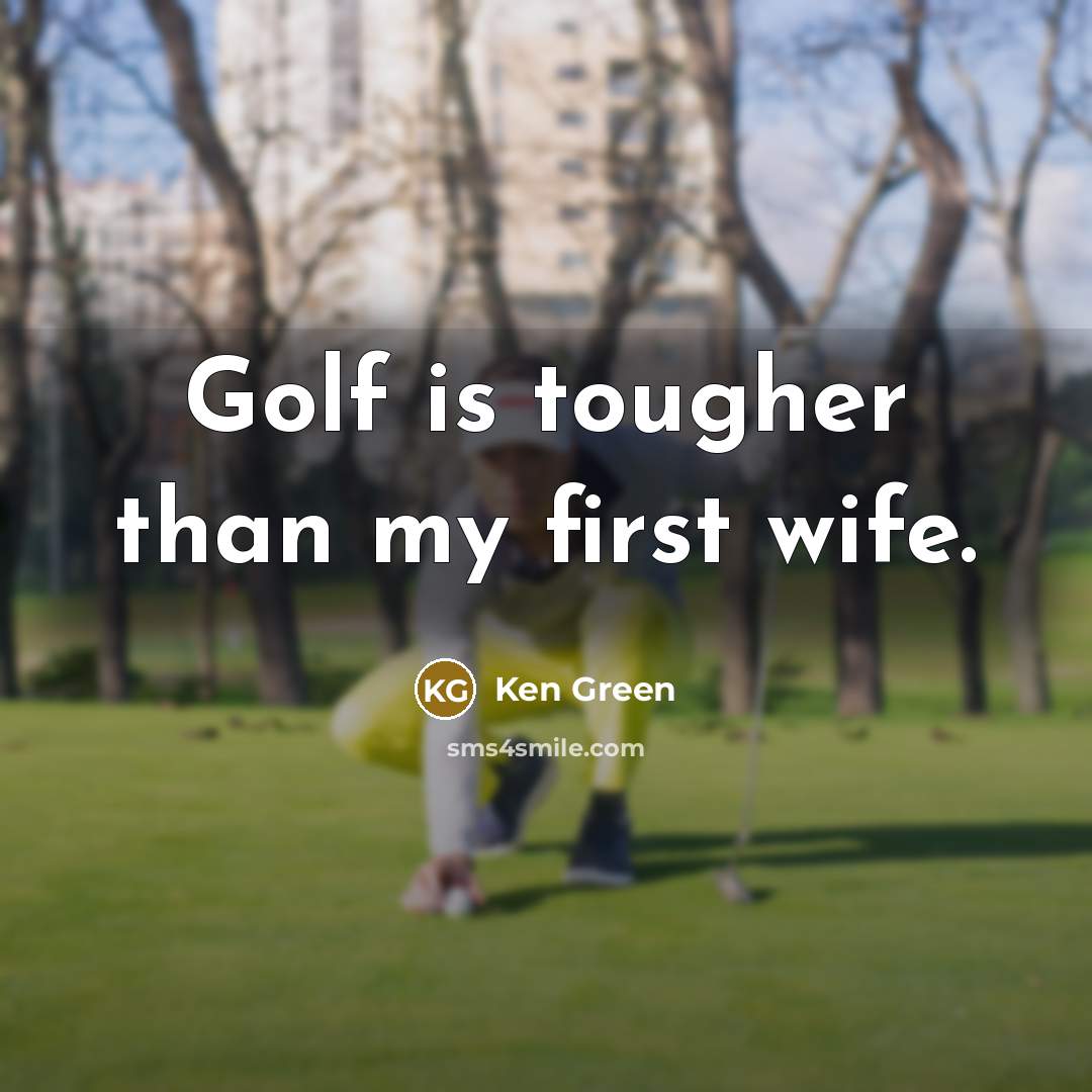 “Golf is tougher than my first wife.…” quote by Ken Green