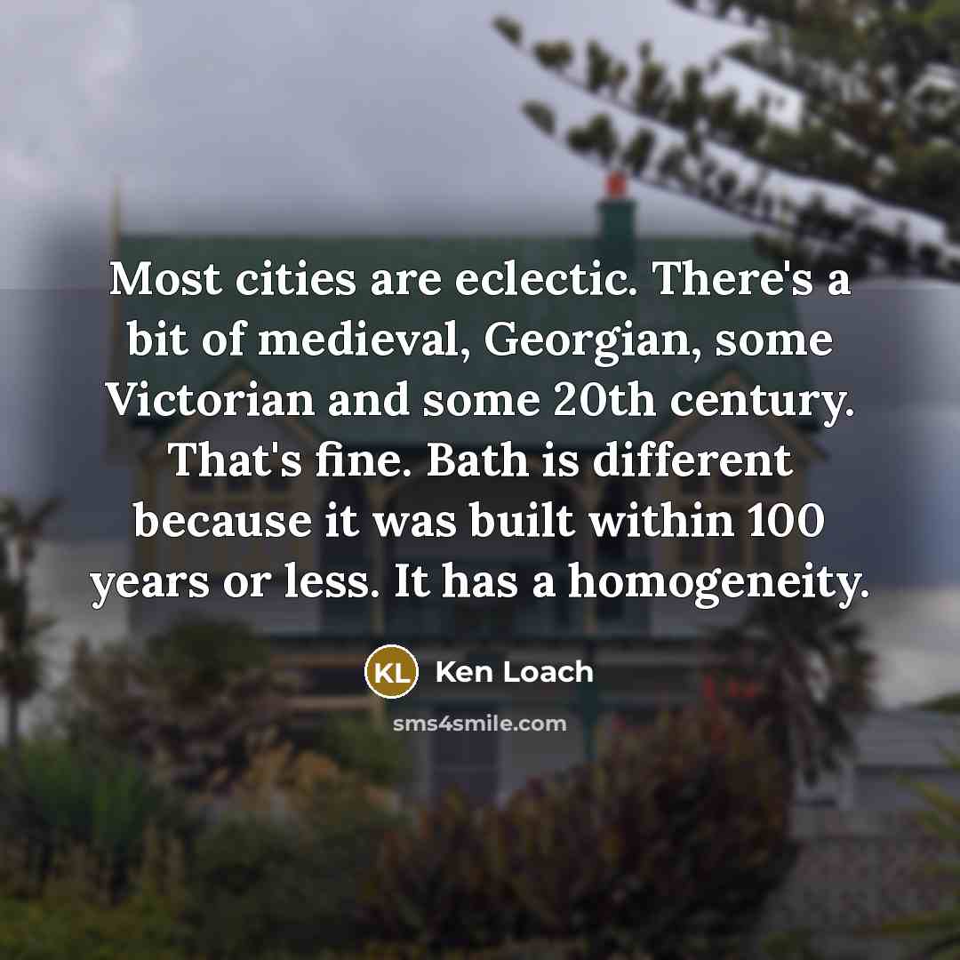 “Most cities are eclectic. There's a bit of medieval, Georgian,…” quote by Ken Loach