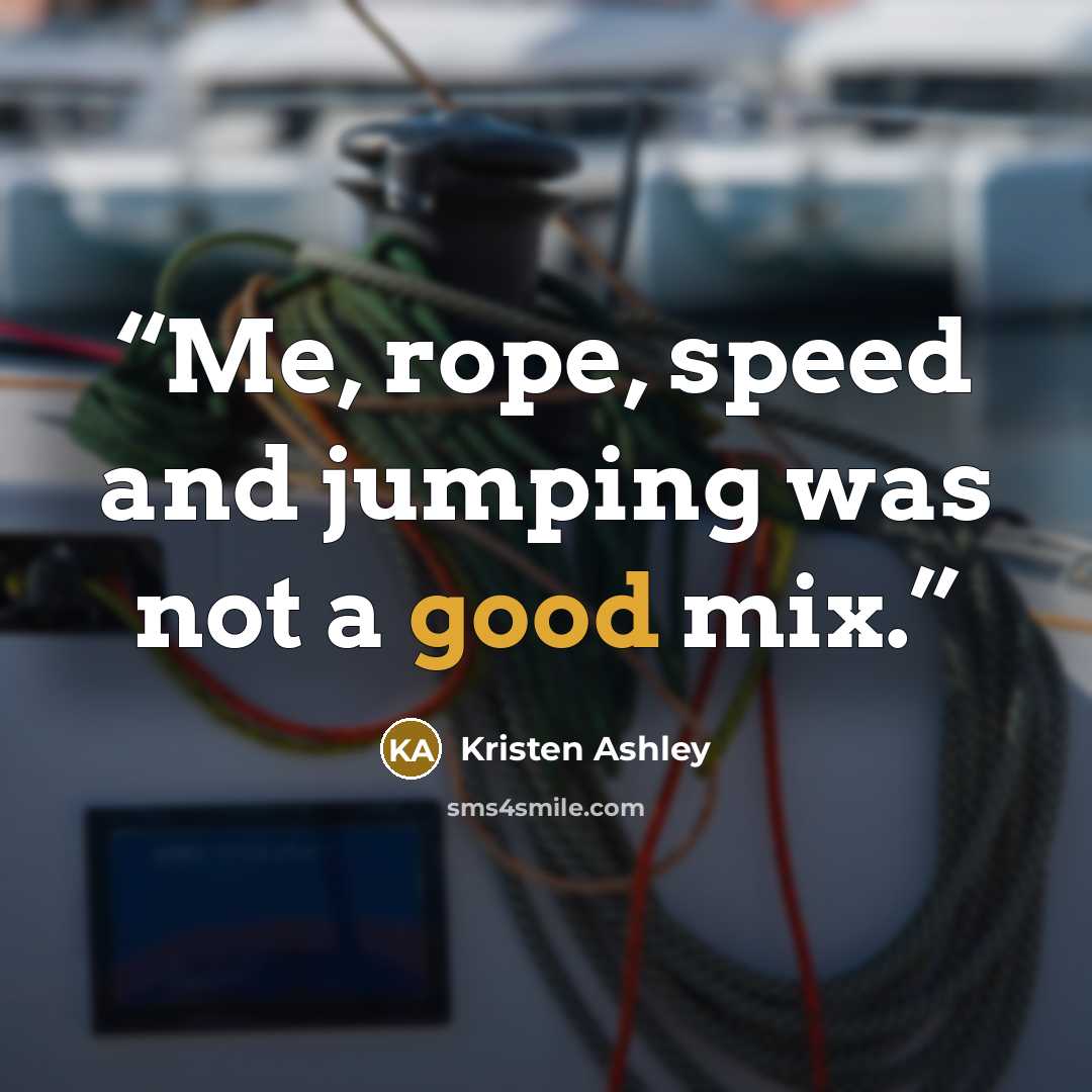 “Me, rope, speed and jumping was not a good mix.” quote by Kristen Ashley