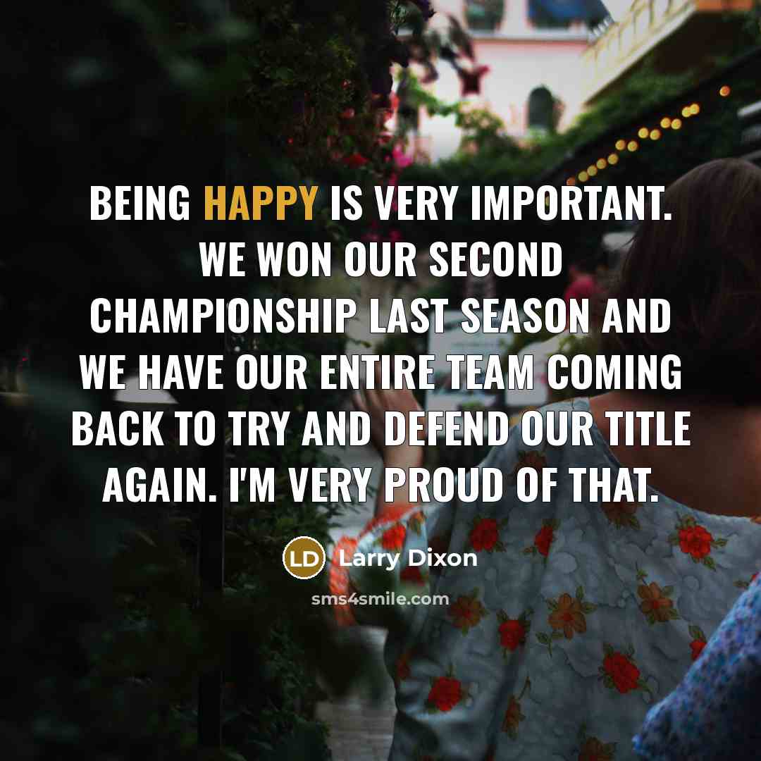 “Being happy is very important. We won our second championship…” quote by Larry Dixon