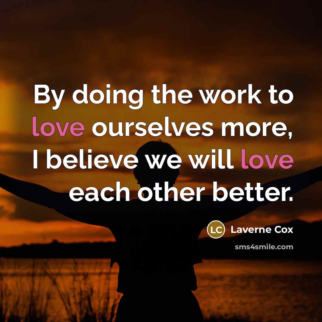 “By doing the work to love ourselves more, I believe…” quote by Laverne Cox