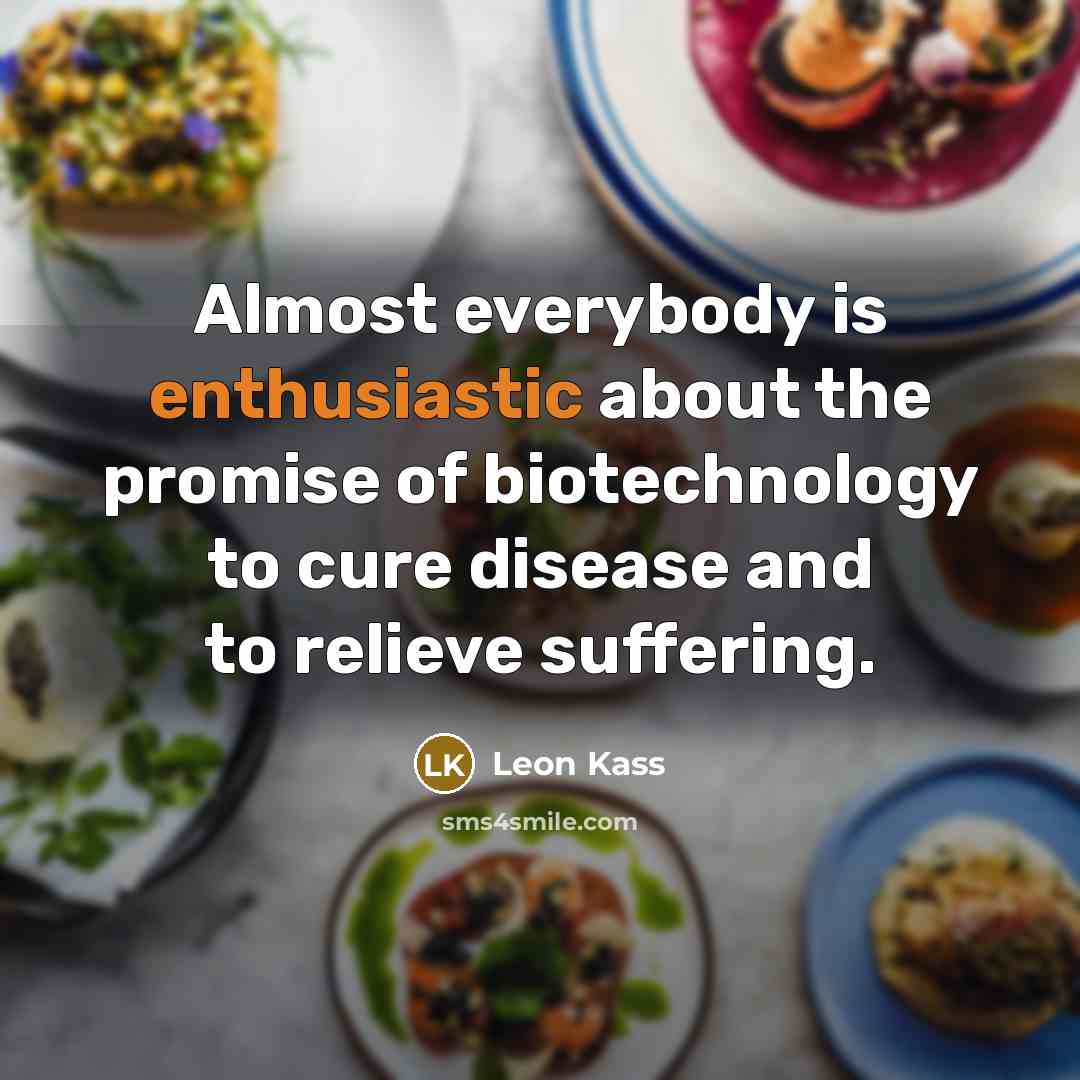 “Almost everybody is enthusiastic about the promise of biotechnology to…” quote by Leon Kass