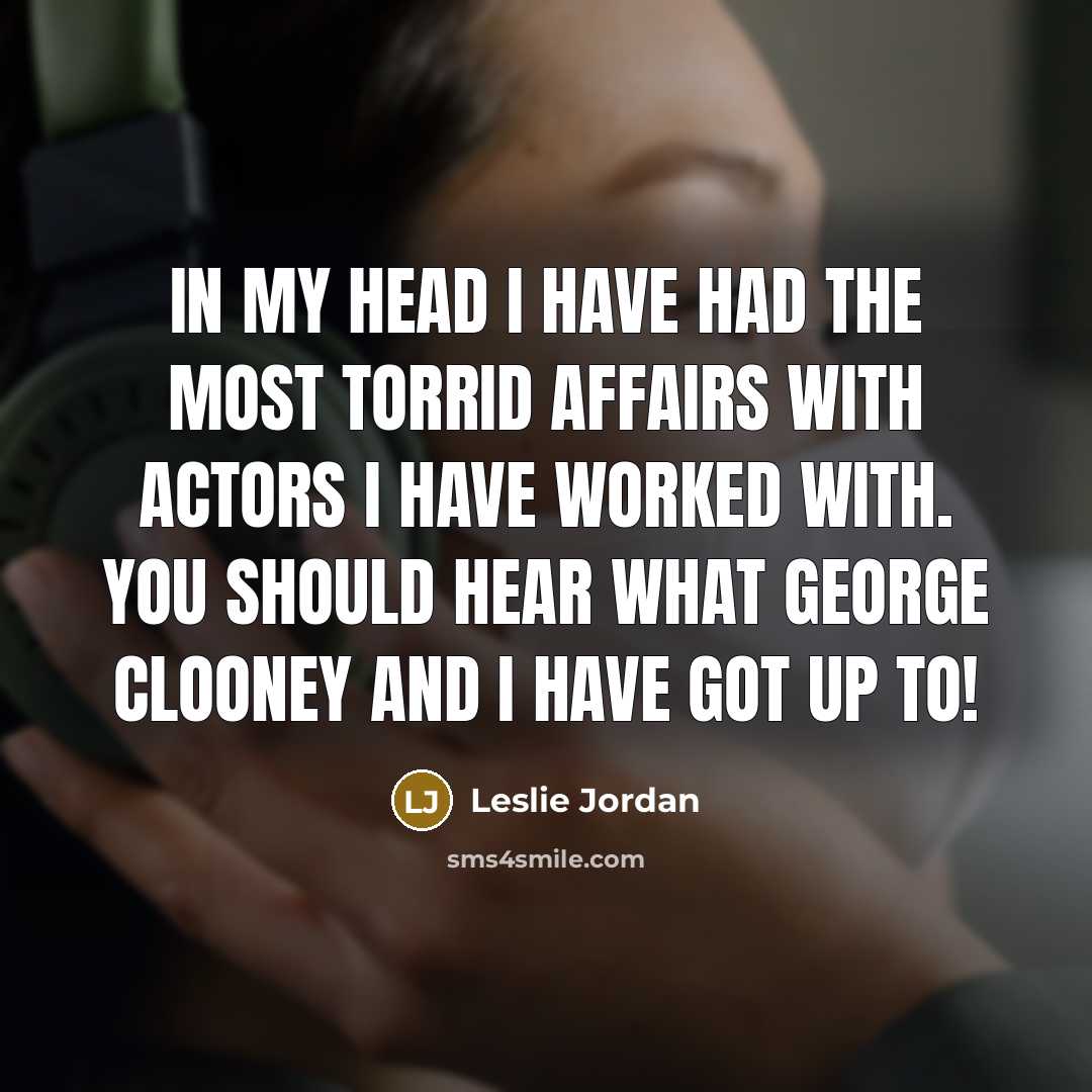 “In my head I have had the most torrid affairs…” quote by Leslie Jordan