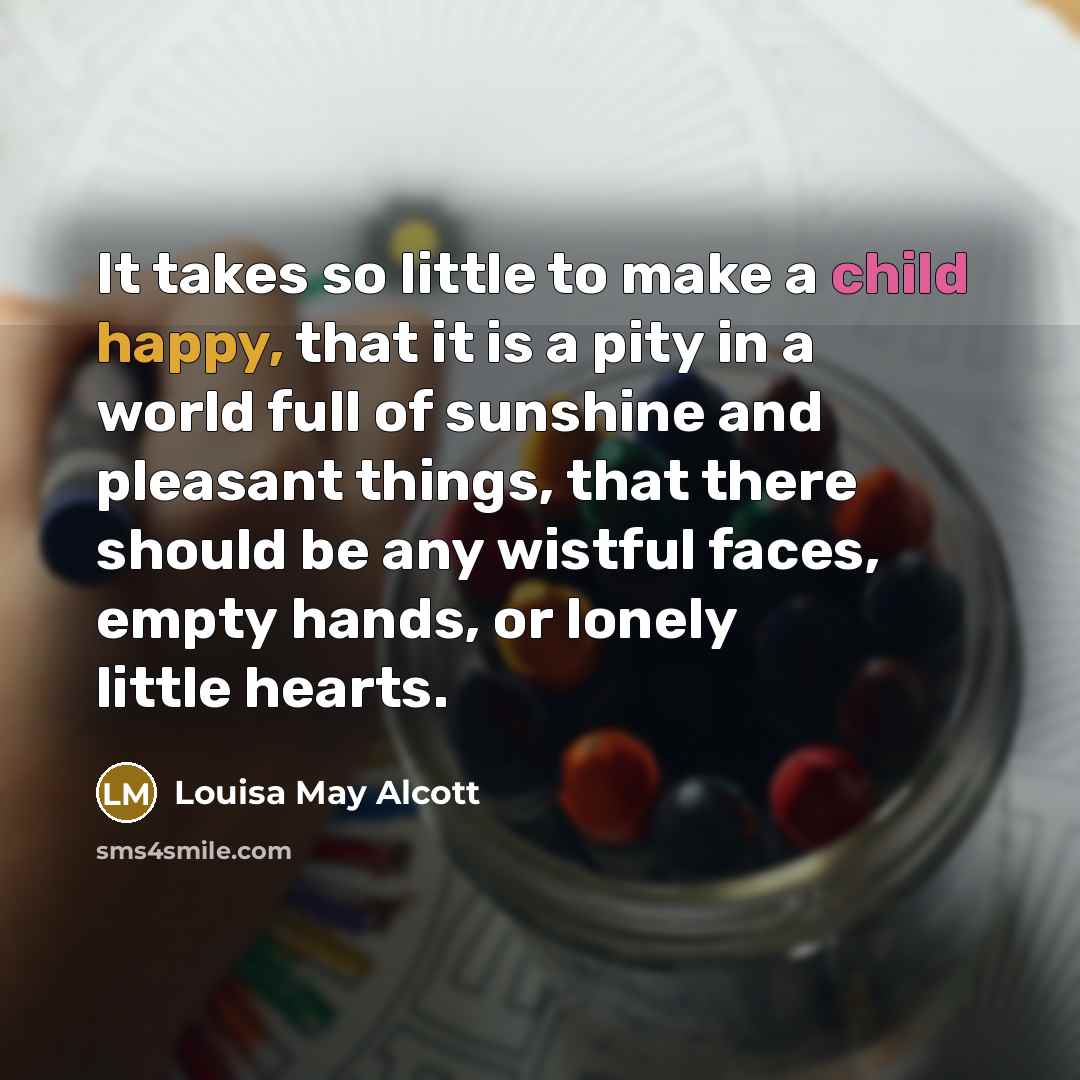 “It takes so little to make a child happy, that…” quote by Louisa May Alcott