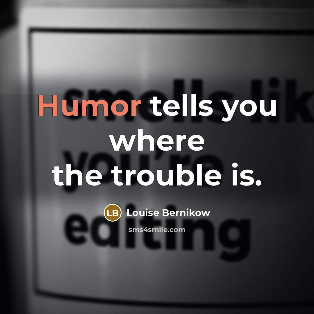 “Humor tells you where the trouble is.…” quote by Louise Bernikow