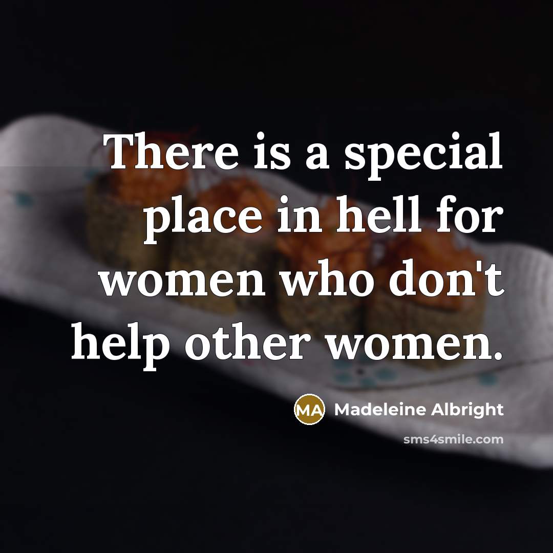 “There is a special place in hell for women who don't help other women.” quote by Madeleine Albright