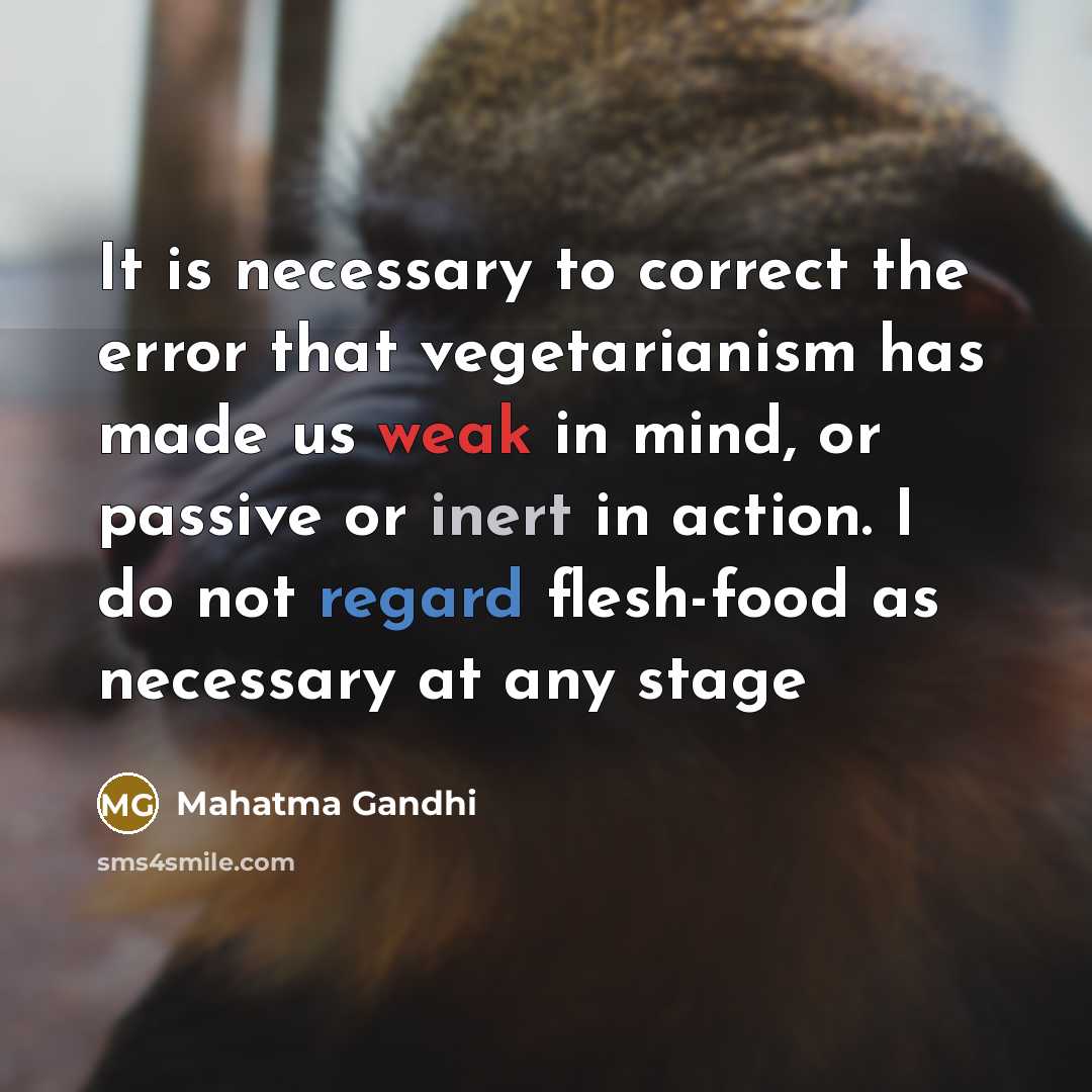 “It is necessary to correct the error that vegetarianism has…” quote by Mahatma Gandhi