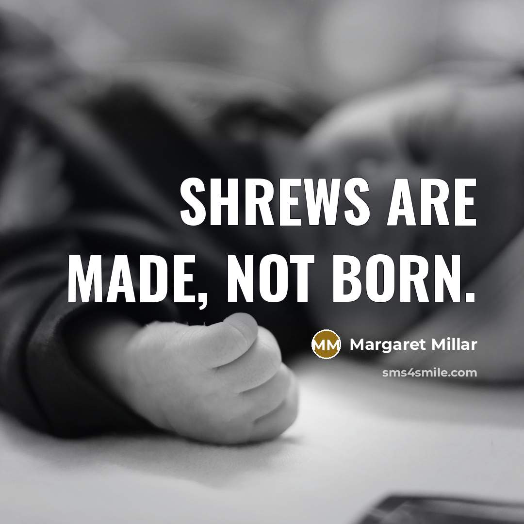 “Shrews are made, not born.…” quote by Margaret Millar