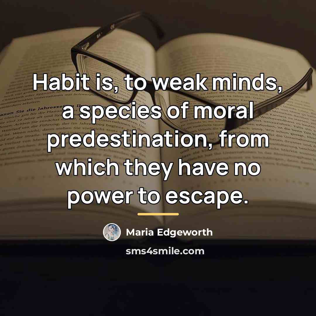 “Habit is, to weak minds, a species of moral predestination,…” quote by Maria Edgeworth