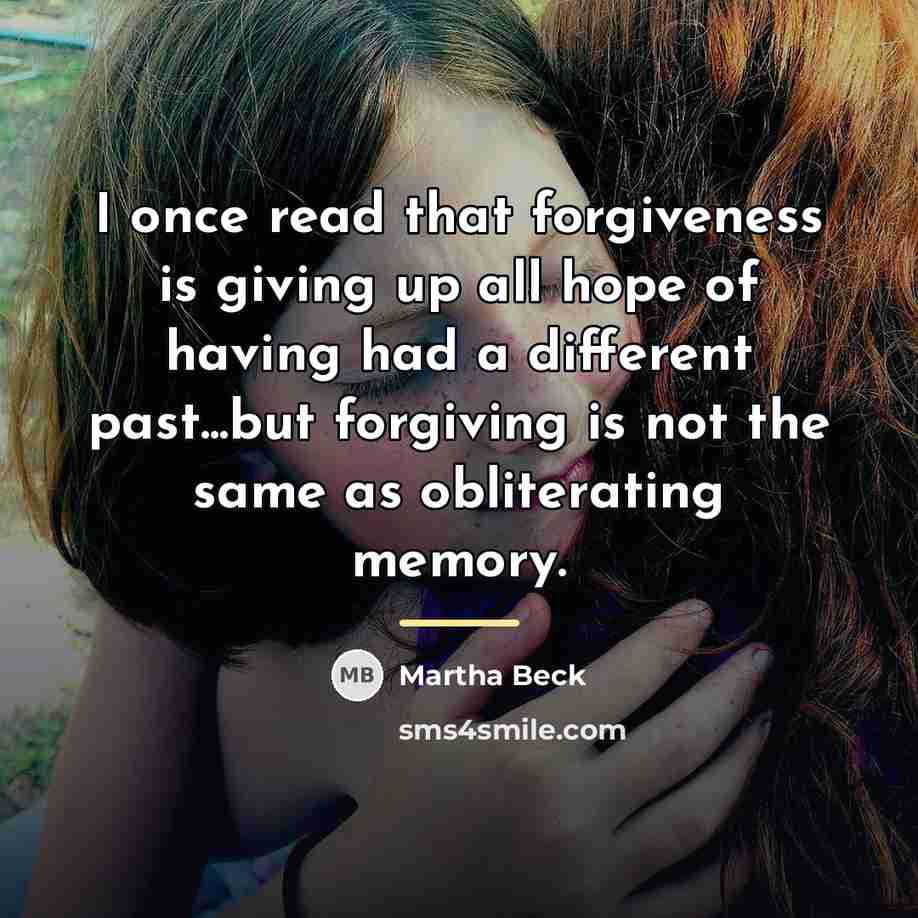 “I once read that forgiveness is giving up all hope…” quote by Martha Beck