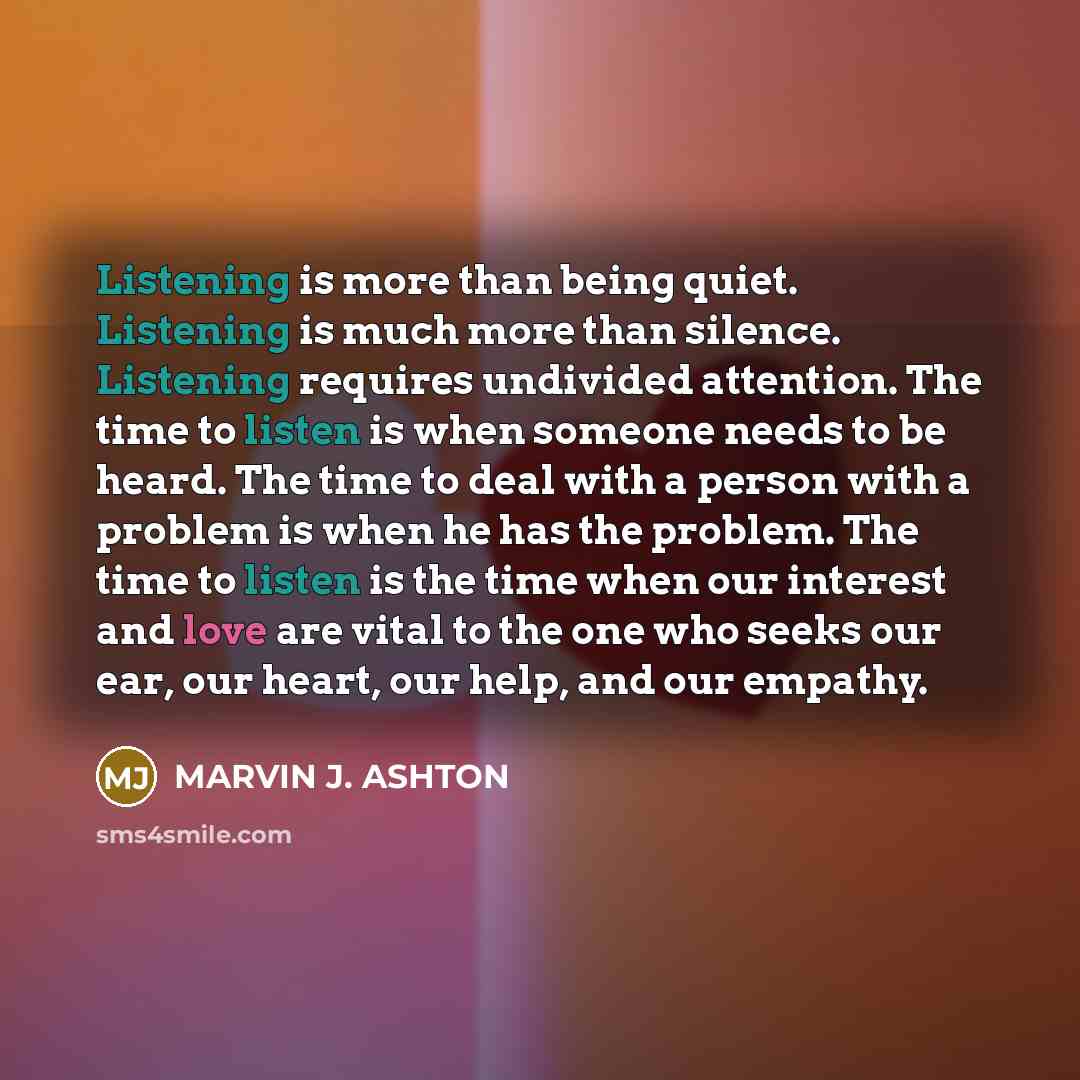 “Listening is more than being quiet. Listening is much more…” quote by Marvin J. Ashton