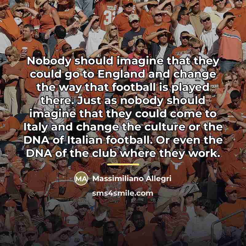 “Nobody should imagine that they could go to England and…” quote by Massimiliano Allegri