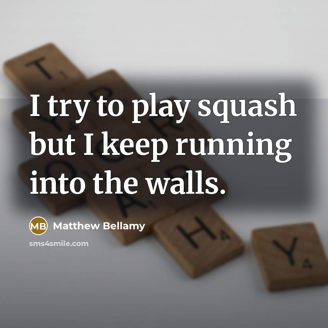 “I try to play squash but I keep running into…” quote by Matthew Bellamy