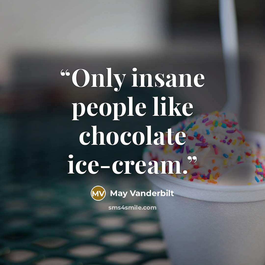 “Only insane people like chocolate ice-cream.” quote by May Vanderbilt