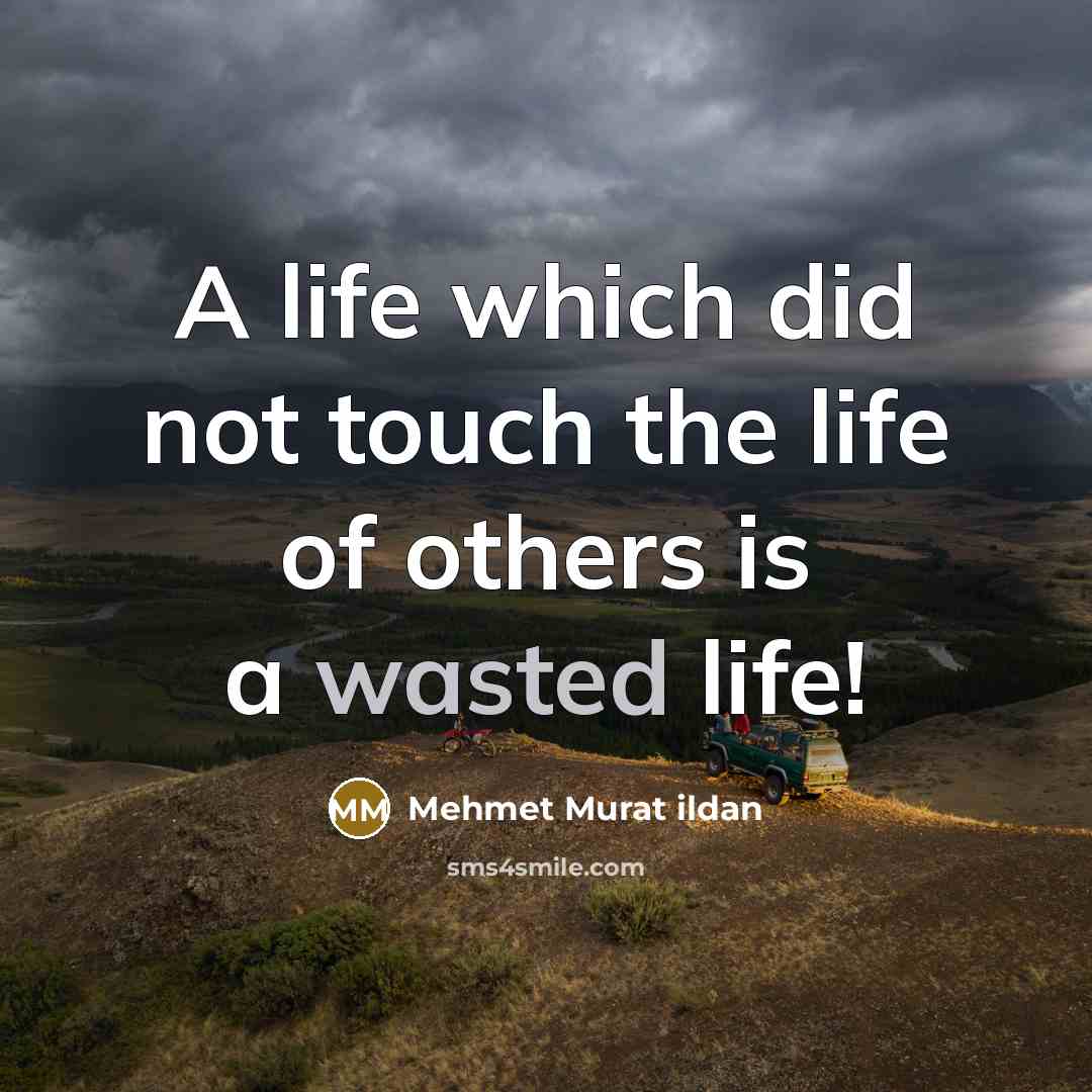 “A life which did not touch the life of others…” quote by Mehmet Murat Ildan