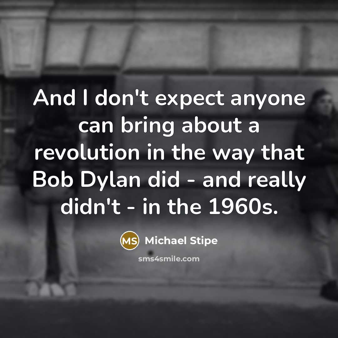 “And I don't expect anyone can bring about a revolution…” quote by Michael Stipe