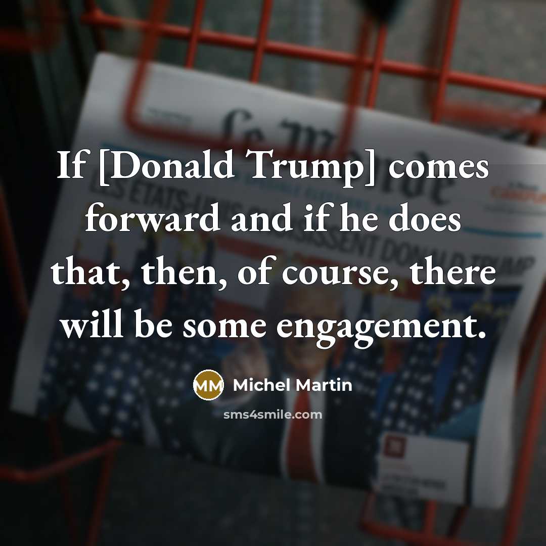 “If [Donald Trump] comes forward and if he does that,…” quote by Michel Martin