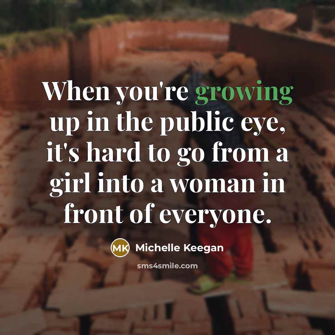 “When you're growing up in the public eye, it's hard…” quote by Michelle Keegan