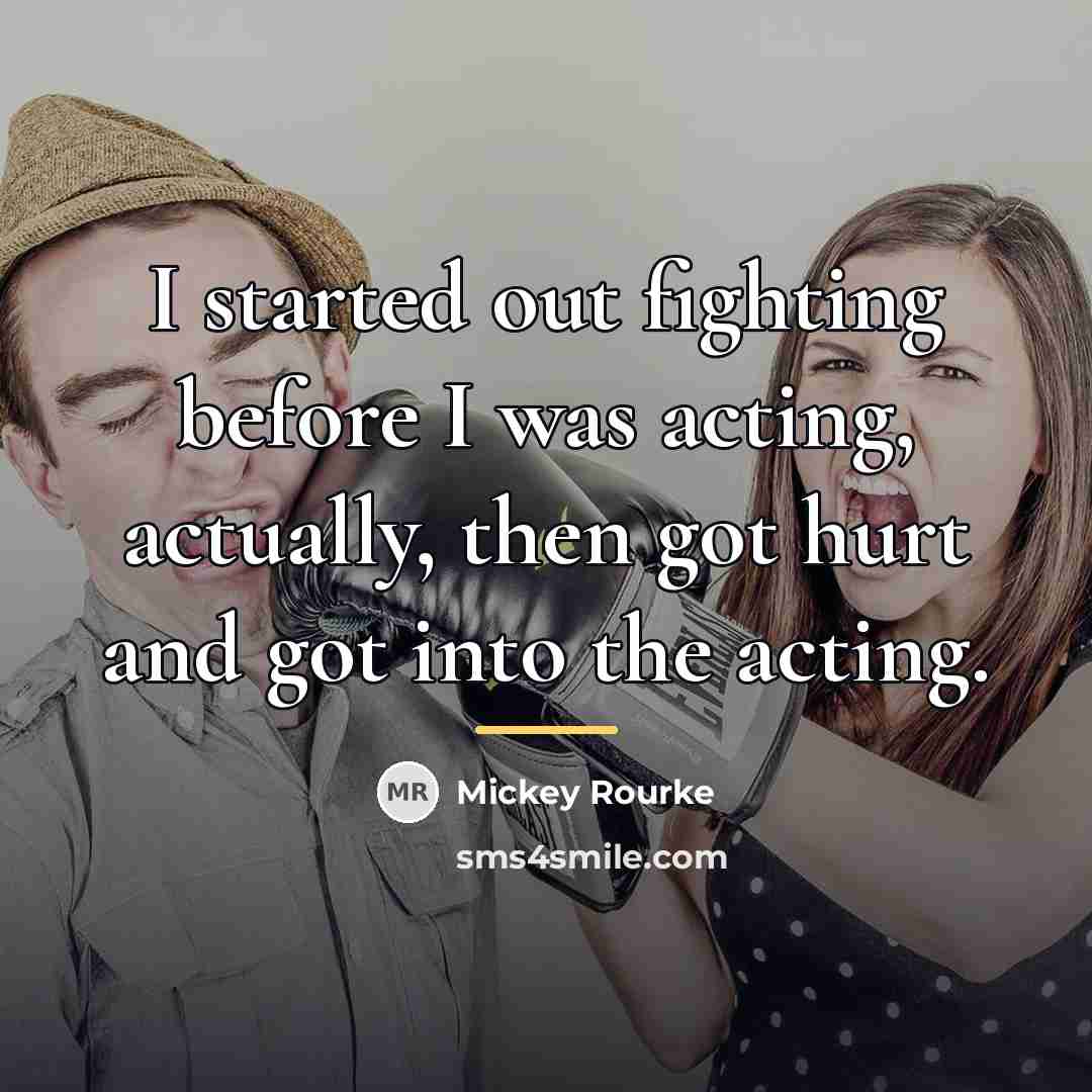 “I started out fighting before I was acting, actually, then…” quote by Mickey Rourke